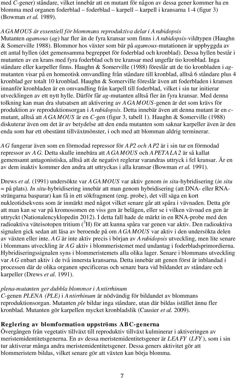 Blommor hos växter som bär på agamous-mutationen är uppbyggda av ett antal hyllen (det gemensamma begreppet för foderblad och kronblad).
