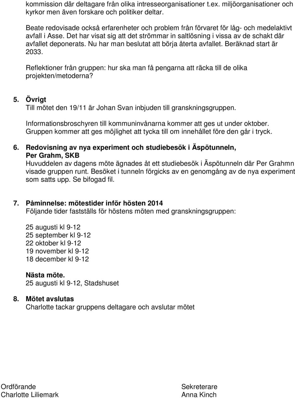 Nu har man beslutat att börja återta avfallet. Beräknad start är 2033. Reflektioner från gruppen: hur ska man få pengarna att räcka till de olika projekten/metoderna? 5.