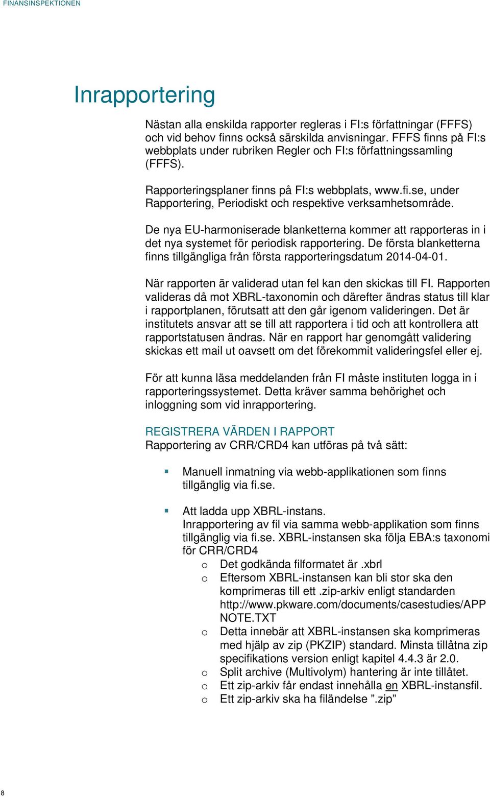 De nya EU-harmoniserade blanketterna kommer att rapporteras in i det nya systemet för periodisk rapportering. De första blanketterna finns tillgängliga från första rapporteringsdatum 2014-04-01.