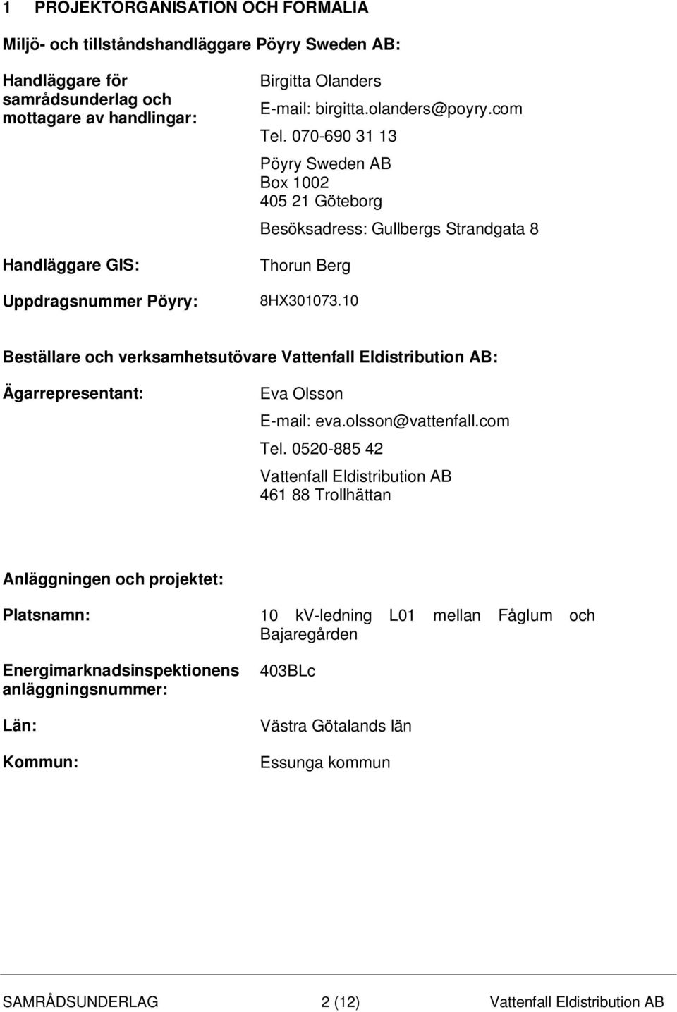 10 Beställare och verksamhetsutövare Vattenfall Eldistribution AB: Ägarrepresentant: Eva Olsson E-mail: eva.olsson@vattenfall.com Tel.