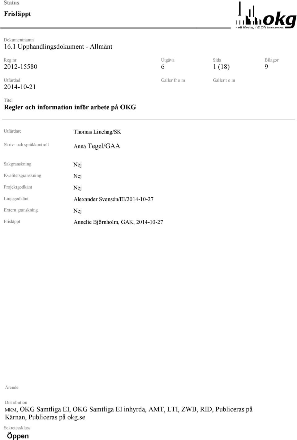 Kvalitetsgranskning Projektgodkänt Linjegodkänt Extern granskning Nej Nej Nej Alexander Svensén/EI/2014-10-27 Nej Annelie