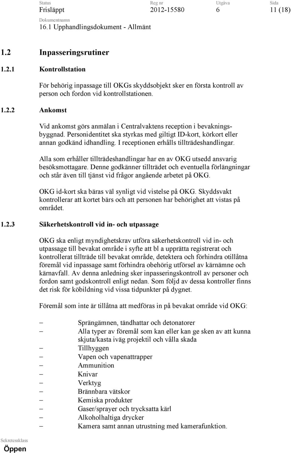 I receptionen erhålls tillträdeshandlingar. Alla som erhåller tillträdeshandlingar har en av OKG utsedd ansvarig besöksmottagare.