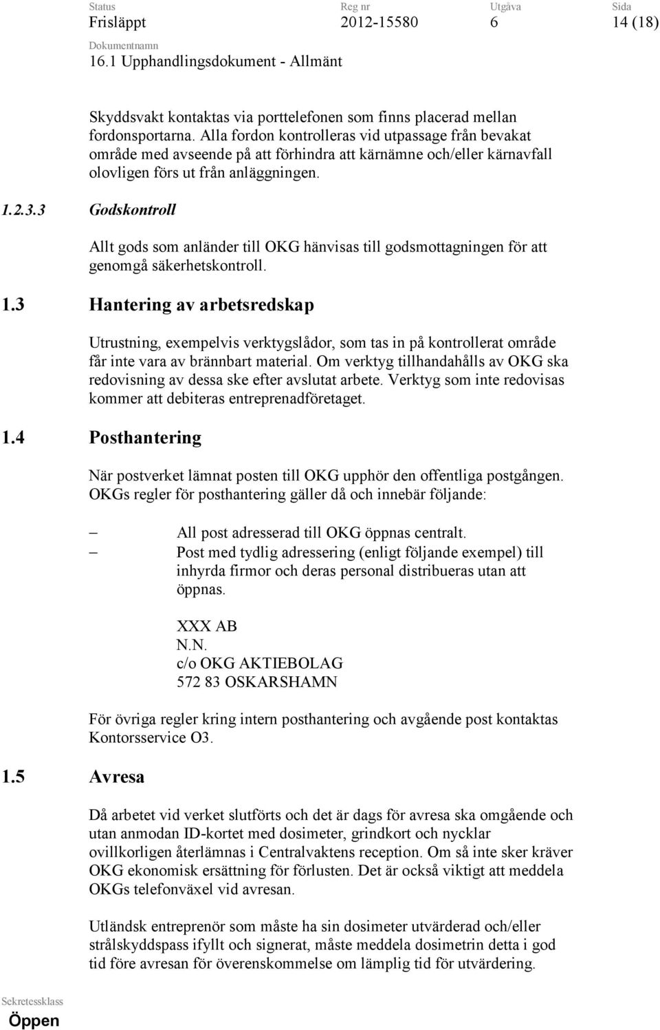 3 Godskontroll Allt gods som anländer till OKG hänvisas till godsmottagningen för att genomgå säkerhetskontroll. 1.