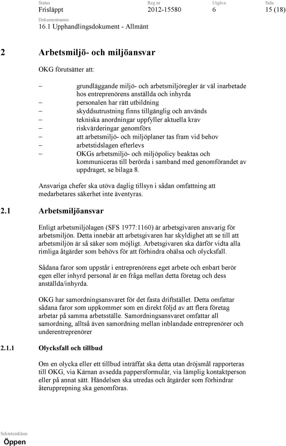 behov arbetstidslagen efterlevs OKGs arbetsmiljö- och miljöpolicy beaktas och kommuniceras till berörda i samband med genomförandet av uppdraget, se bilaga 8.