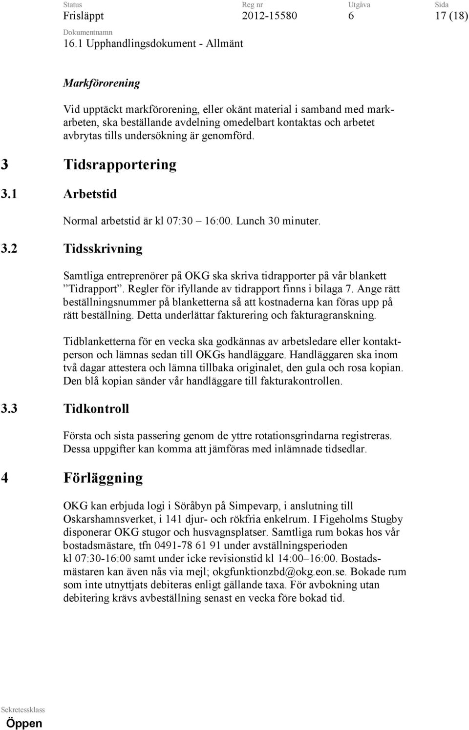 Regler för ifyllande av tidrapport finns i bilaga 7. Ange rätt beställningsnummer på blanketterna så att kostnaderna kan föras upp på rätt beställning.