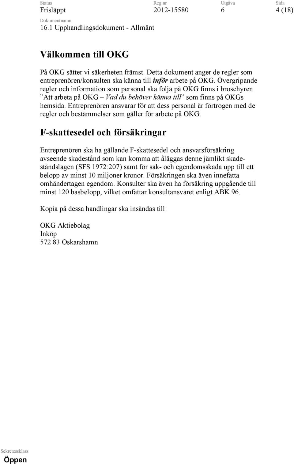 Entreprenören ansvarar för att dess personal är förtrogen med de regler och bestämmelser som gäller för arbete på OKG.