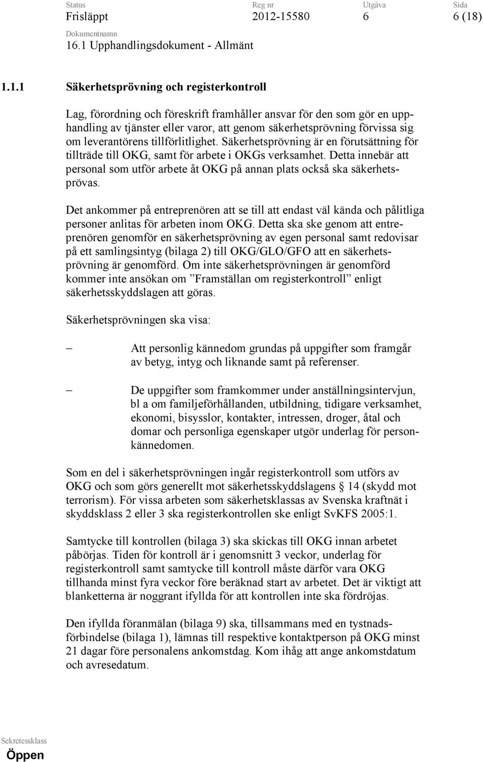 Detta innebär att personal som utför arbete åt OKG på annan plats också ska säkerhetsprövas.