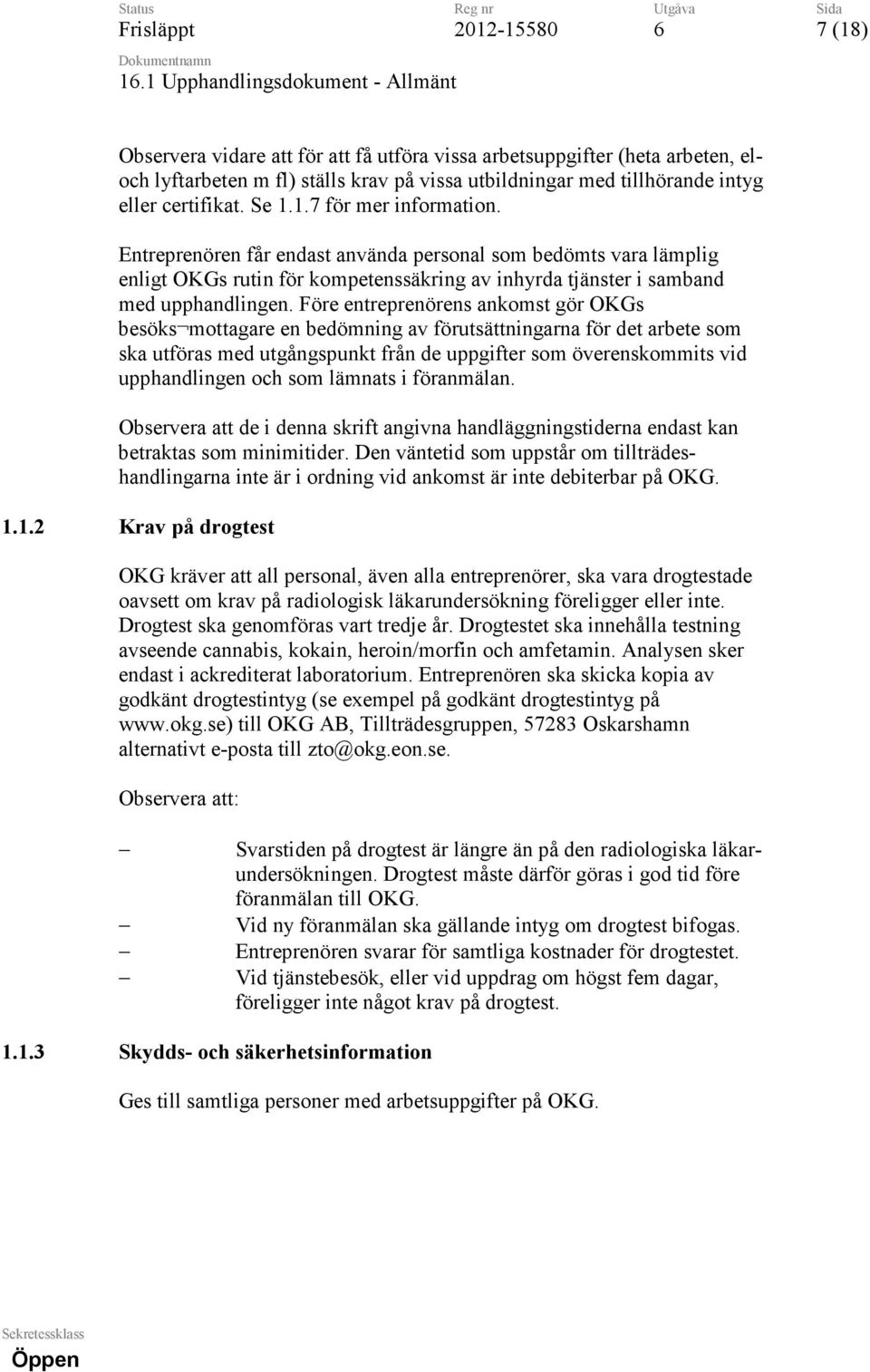 Entreprenören får endast använda personal som bedömts vara lämplig enligt OKGs rutin för kompetenssäkring av inhyrda tjänster i samband med upphandlingen.