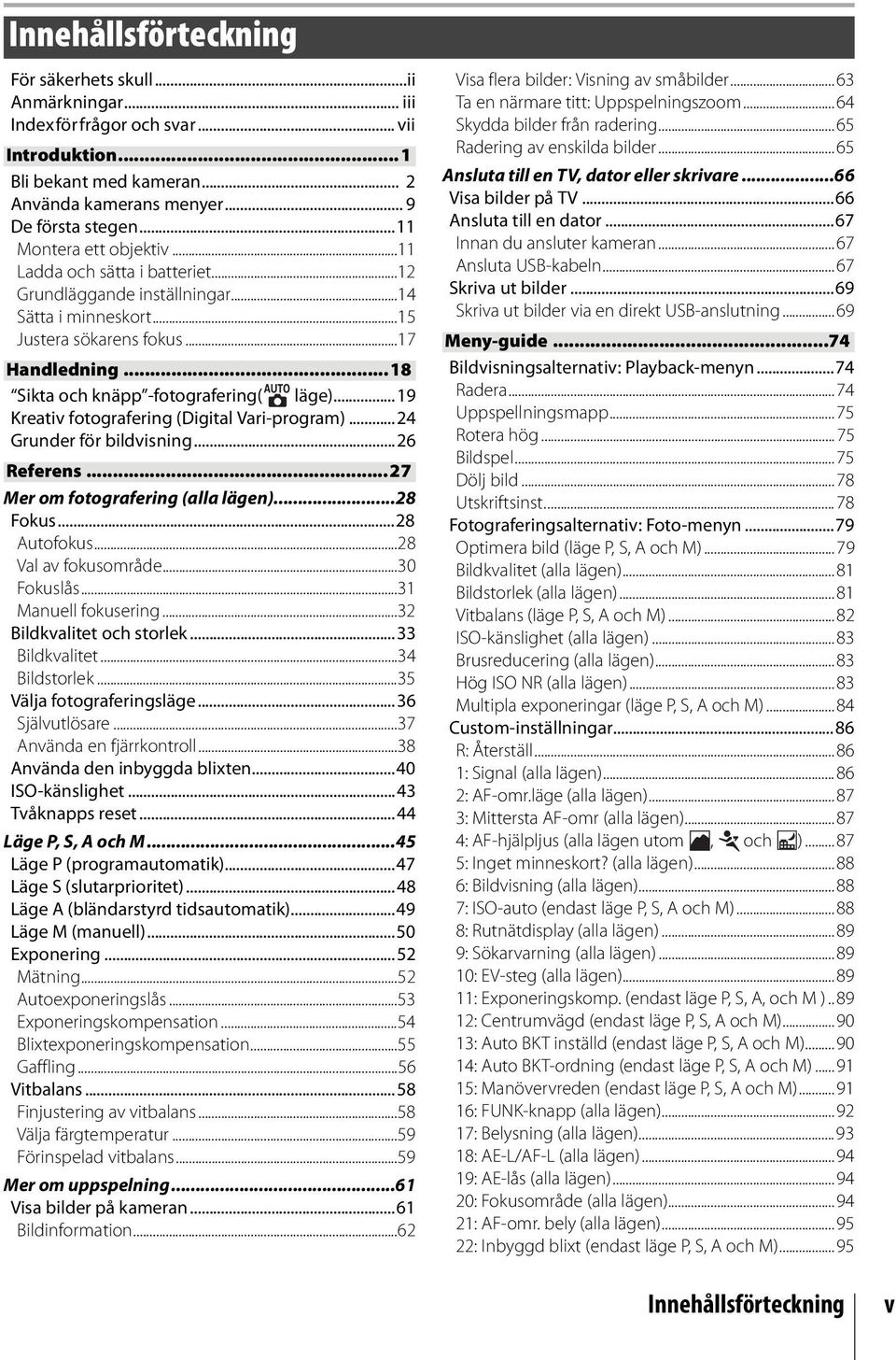 ..18 Sikta och knäpp -fotografering( läge)...19 Kreativ fotografering (Digital Vari-program)...24 Grunder för bildvisning...26 Referens...27 Mer om fotografering (alla lägen)...28 Fokus...28 Autofokus.