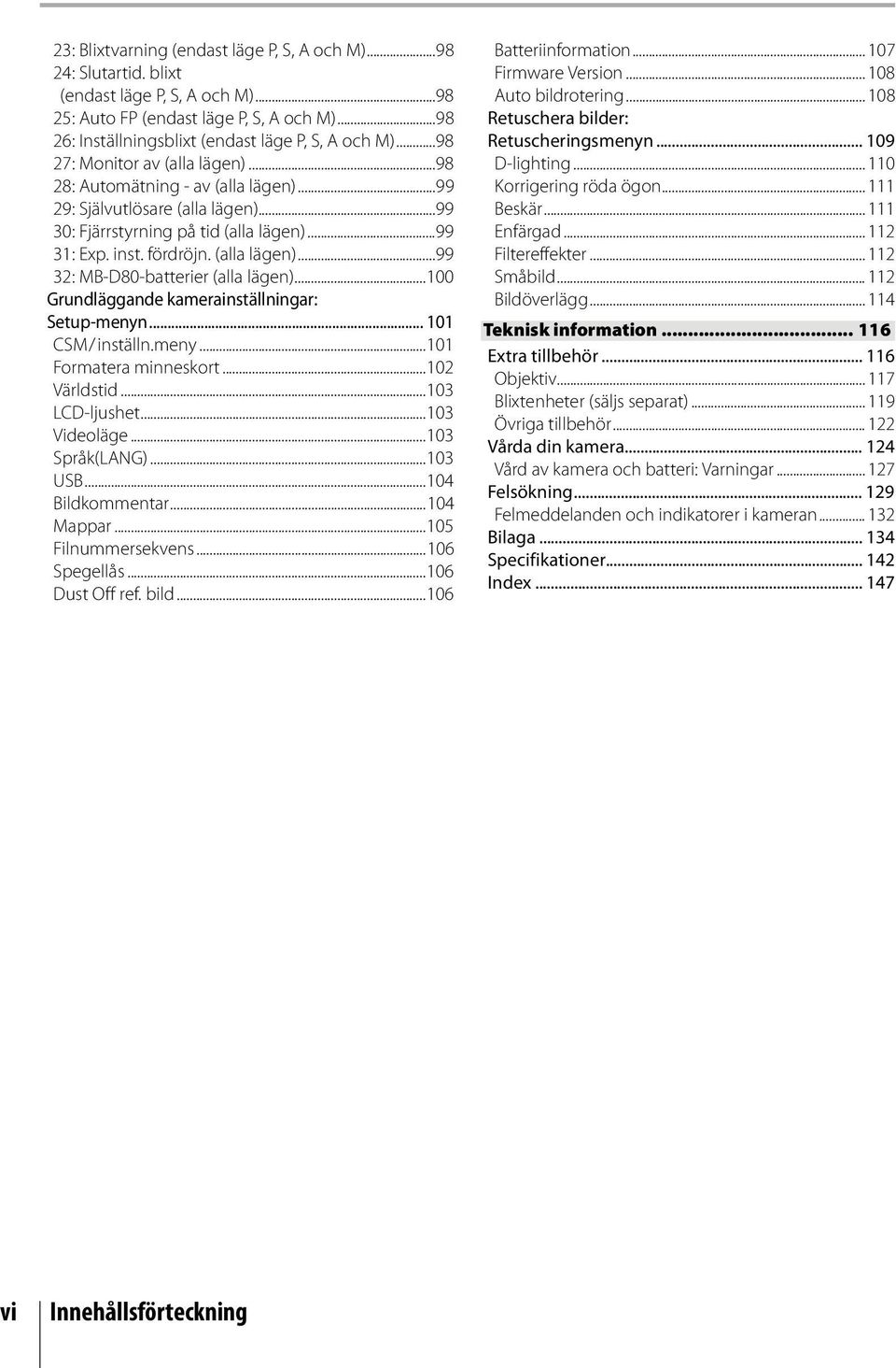 ..100 Grundläggande kamerainställningar: Setup-menyn... 101 CSM/inställn.meny...101 Formatera minneskort...102 Världstid...103 LCD-ljushet...103 Videoläge...103 Språk(LANG)...103 USB.