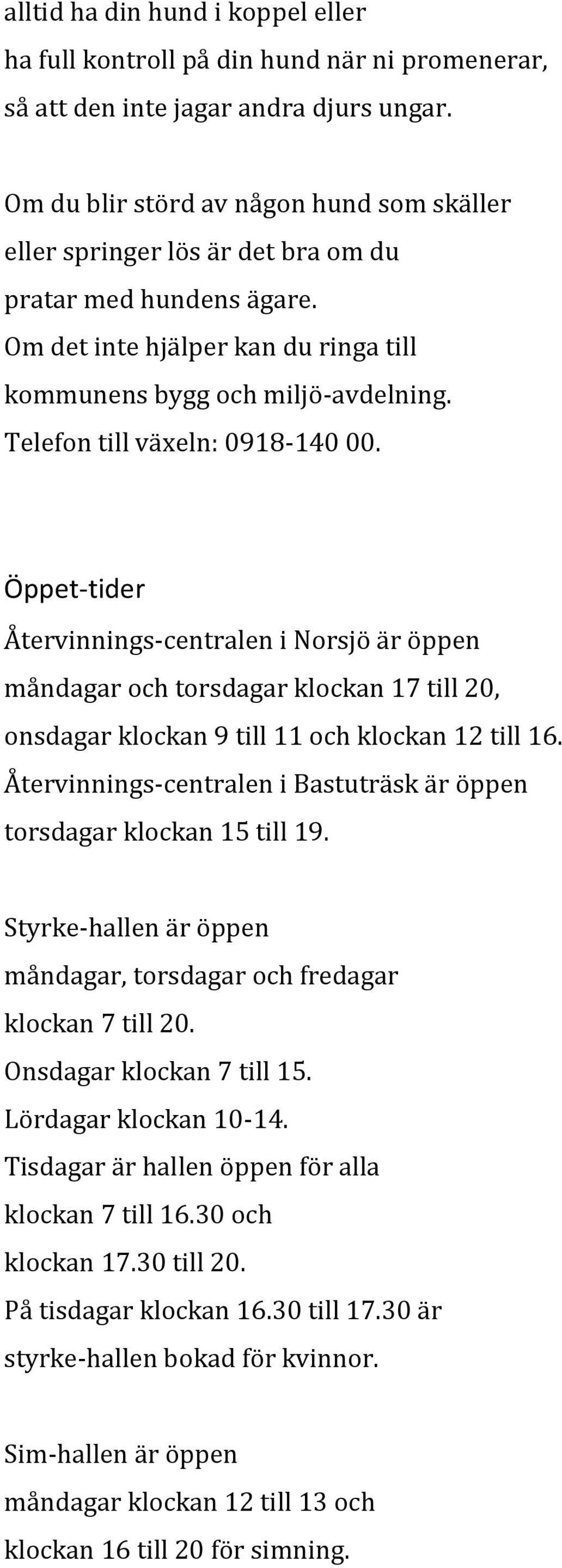 Telefon till växeln: 0918-140 00. Öppet-tider Återvinnings-centralen i Norsjö är öppen måndagar och torsdagar klockan 17 till 20, onsdagar klockan 9 till 11 och klockan 12 till 16.