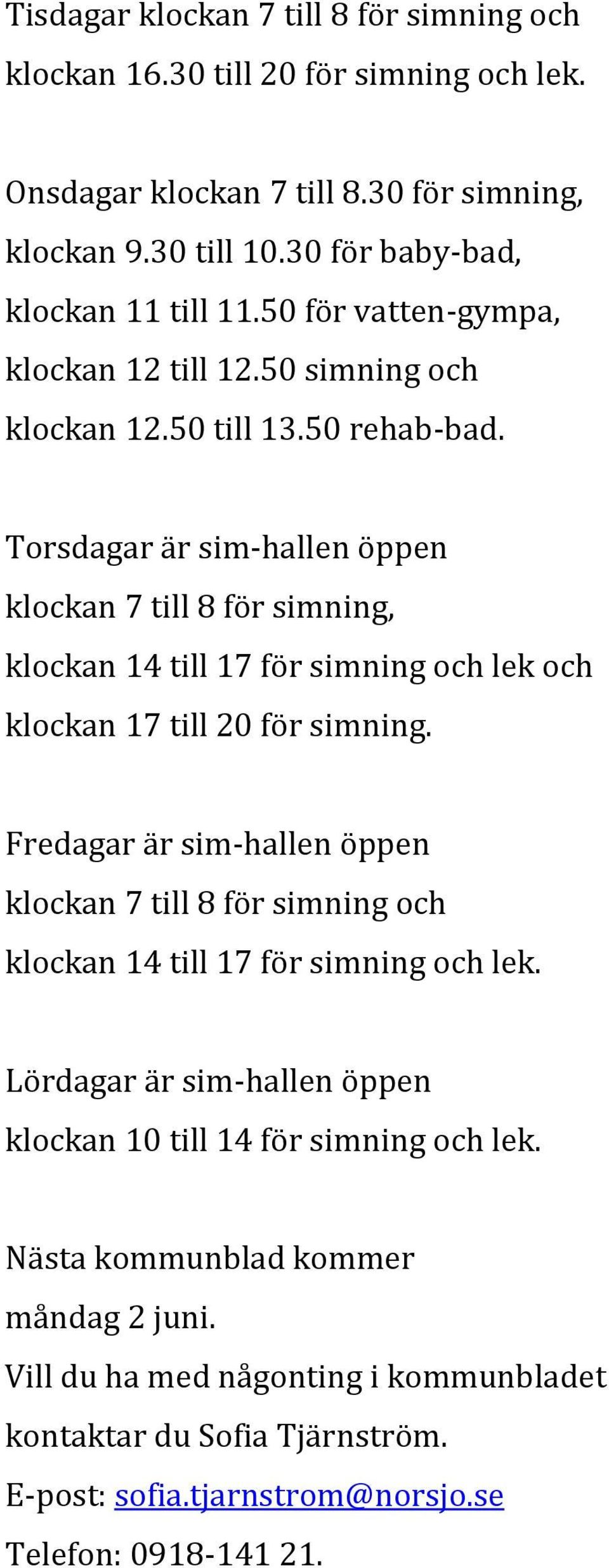 Torsdagar är sim-hallen öppen klockan 7 till 8 för simning, klockan 14 till 17 för simning och lek och klockan 17 till 20 för simning.