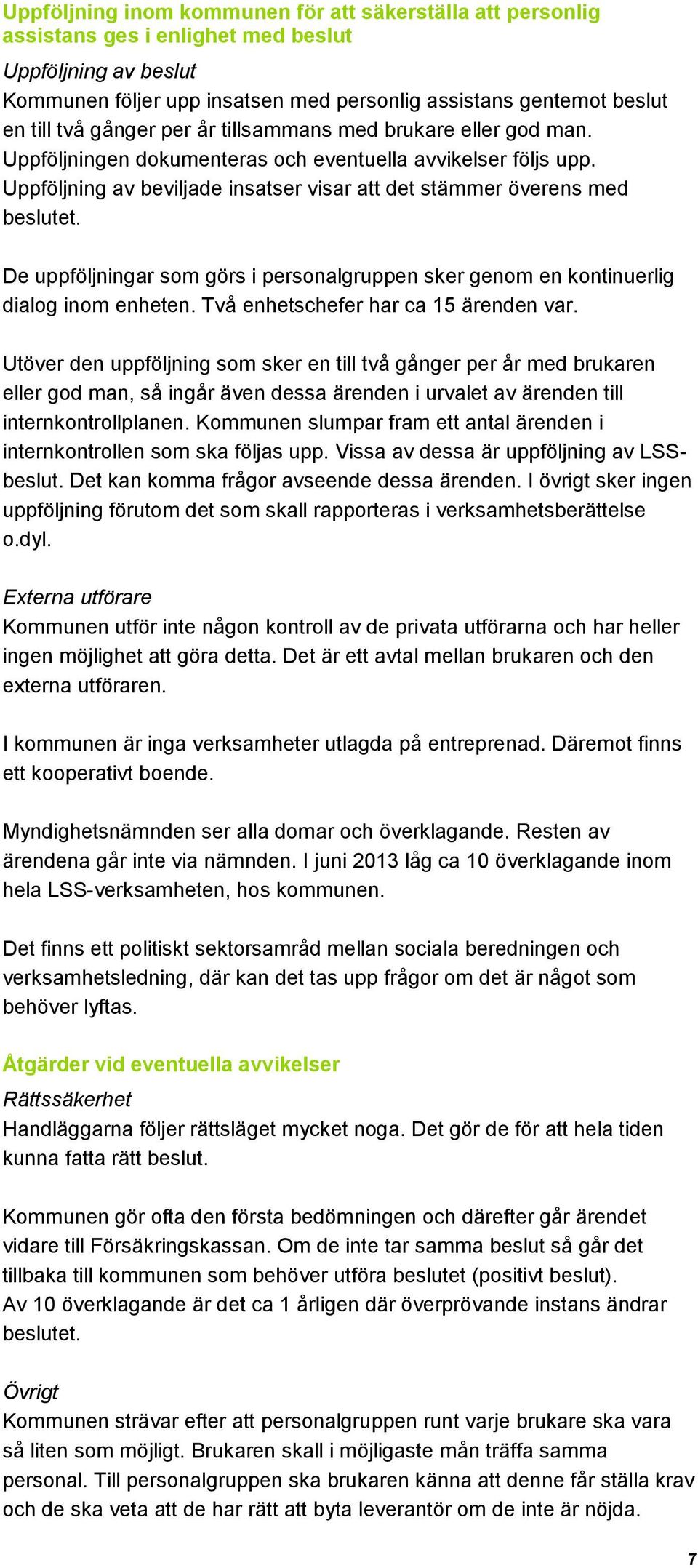 De uppföljningar som görs i personalgruppen sker genom en kontinuerlig dialog inom enheten. Två enhetschefer har ca 15 ärenden var.