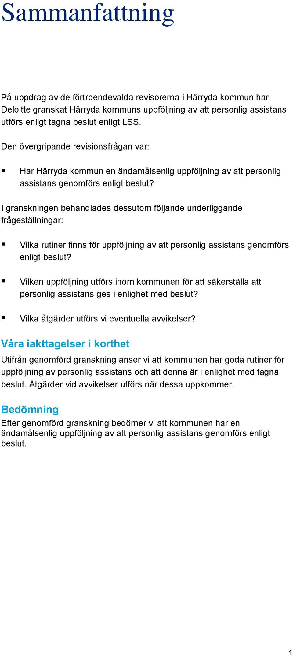 I granskningen behandlades dessutom följande underliggande frågeställningar: Vilka rutiner finns för uppföljning av att personlig assistans genomförs enligt beslut?