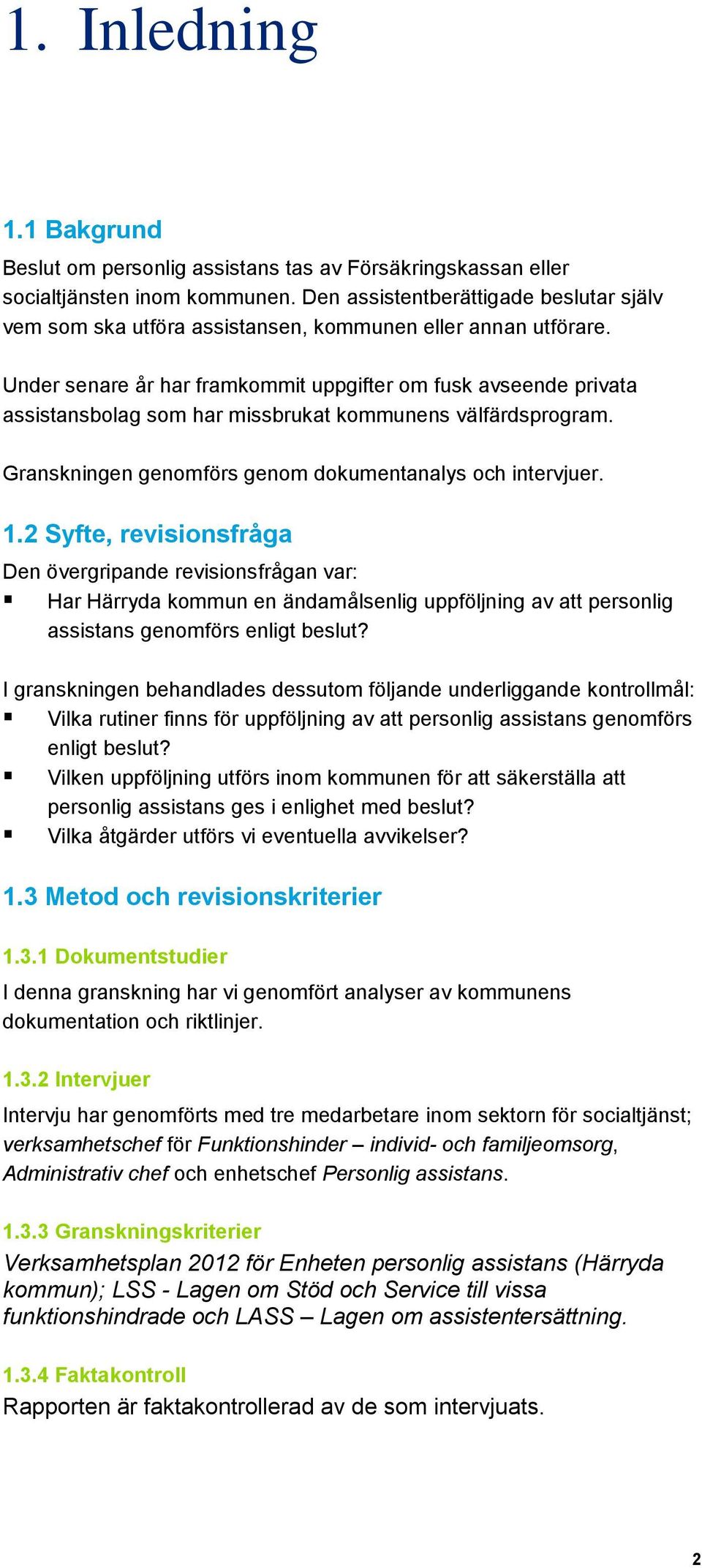 Under senare år har framkommit uppgifter om fusk avseende privata assistansbolag som har missbrukat kommunens välfärdsprogram. Granskningen genomförs genom dokumentanalys och intervjuer. 1.