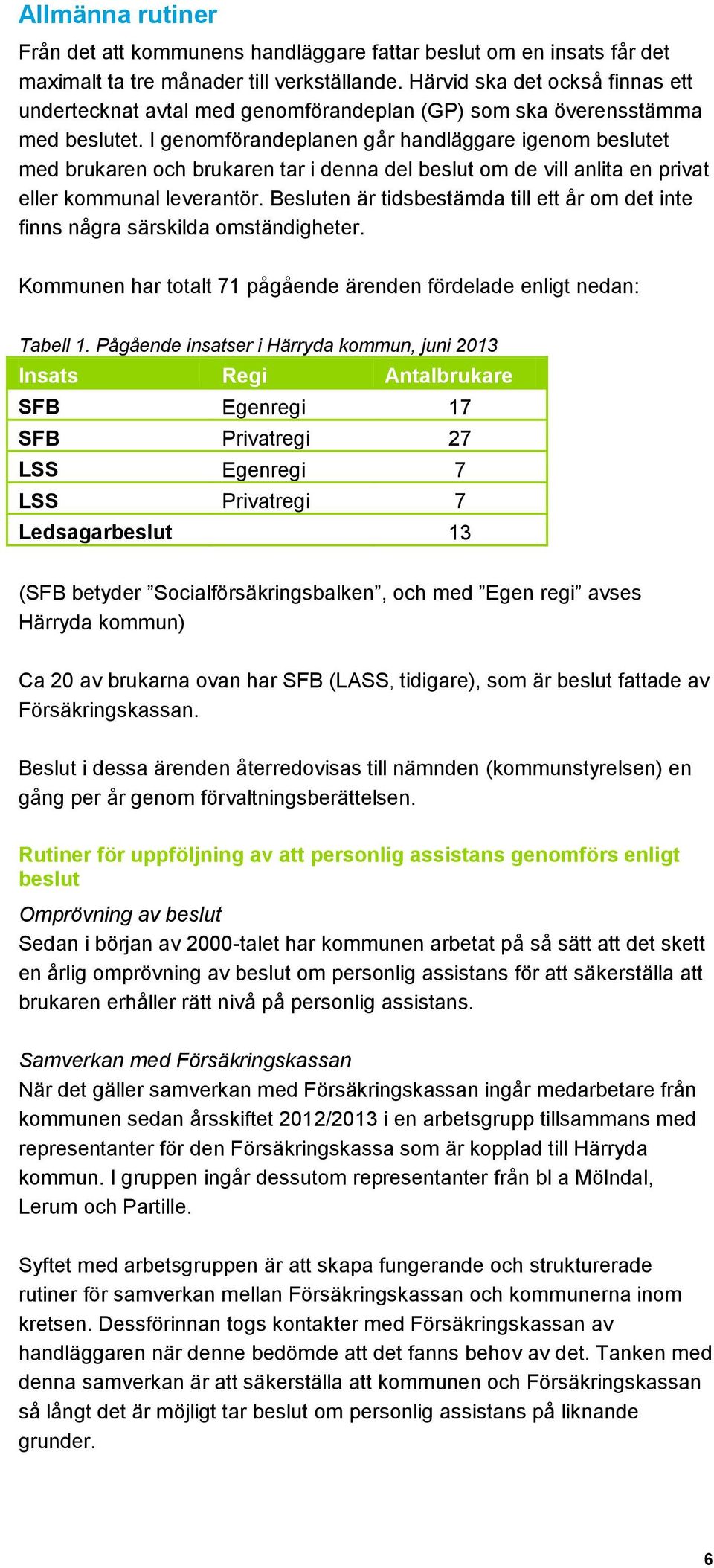 I genomförandeplanen går handläggare igenom beslutet med brukaren och brukaren tar i denna del beslut om de vill anlita en privat eller kommunal leverantör.