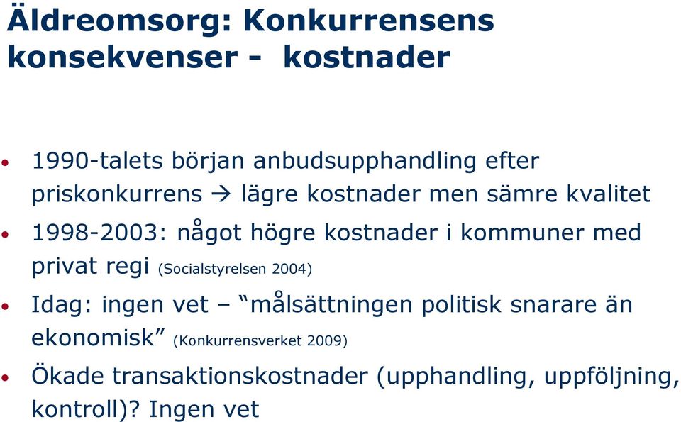 med privat regi (Socialstyrelsen 2004) Idag: ingen vet målsättningen politisk snarare än