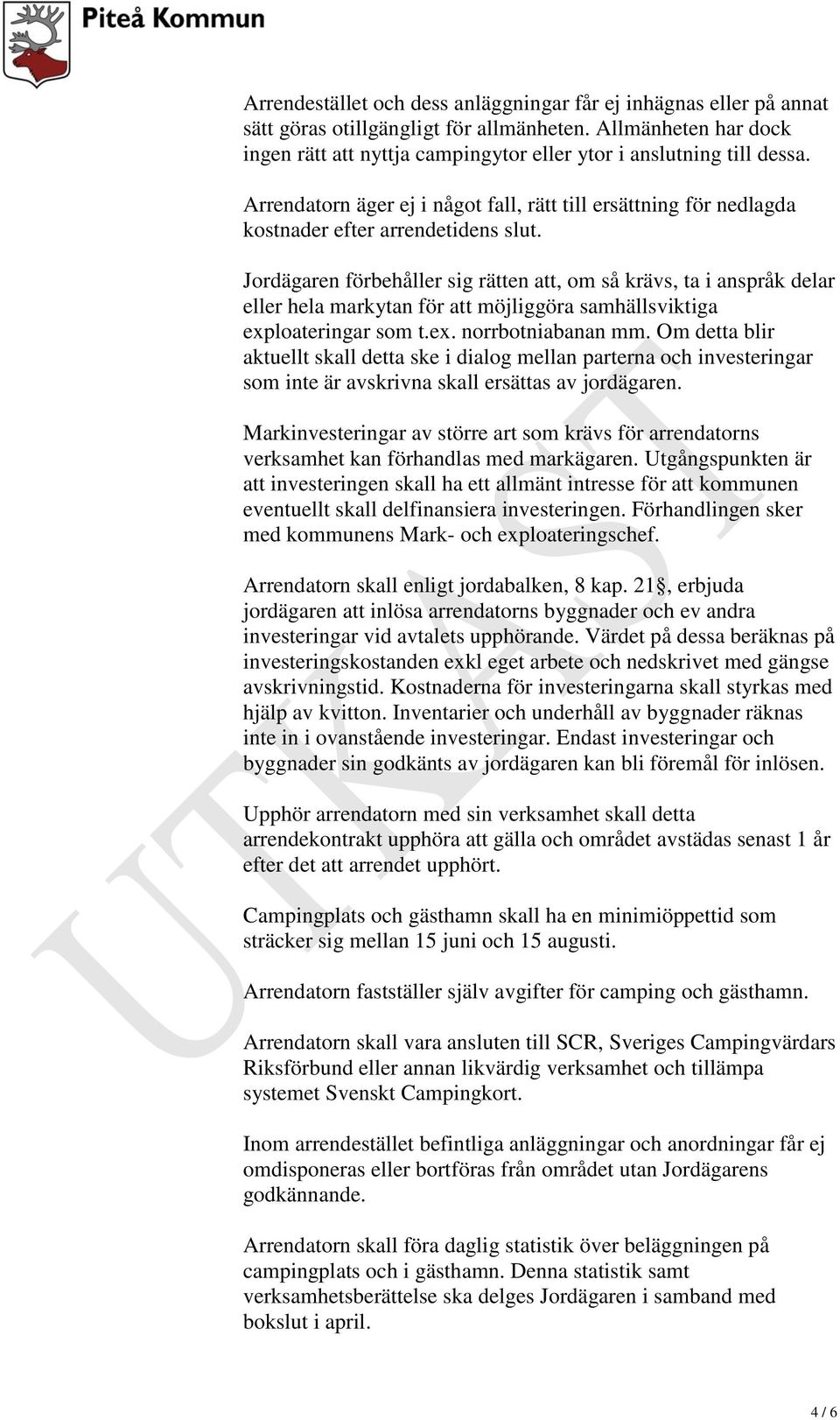 Jordägaren förbehåller sig rätten att, om så krävs, ta i anspråk delar eller hela markytan för att möjliggöra samhällsviktiga exploateringar som t.ex. norrbotniabanan mm.