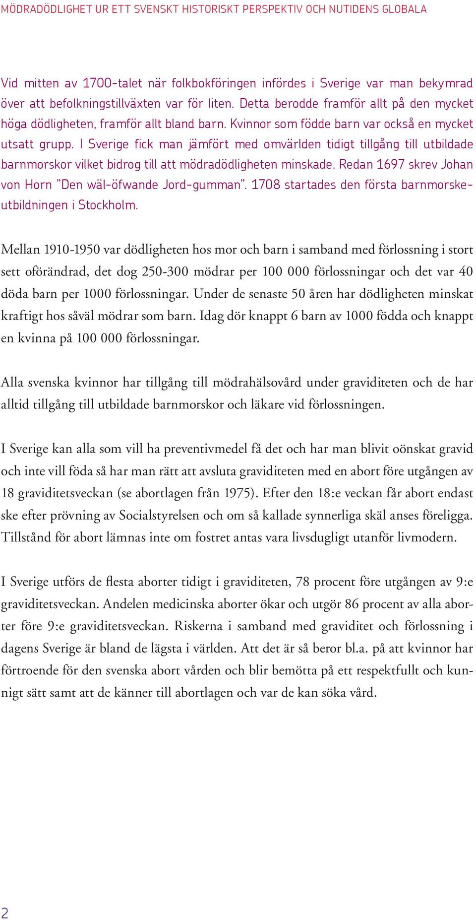 I Sverige fick man jämfört med omvärlden tidigt tillgång till utbildade barnmorskor vilket bidrog till att mödradödligheten minskade. Redan 1697 skrev Johan von Horn Den wäl-öfwande Jord-gumman.