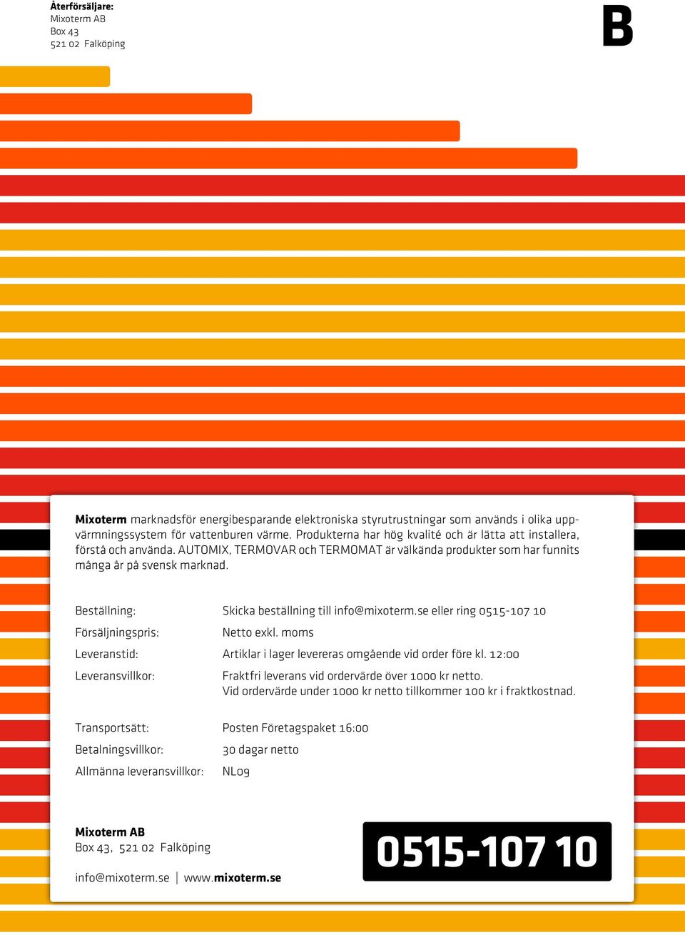 Beställning: Skicka beställning till info@mixoterm.se eller ring 0515-107 10 Försäljningspris: Netto exkl. moms Leveranstid: Artiklar i lager levereras omgående vid order före kl.