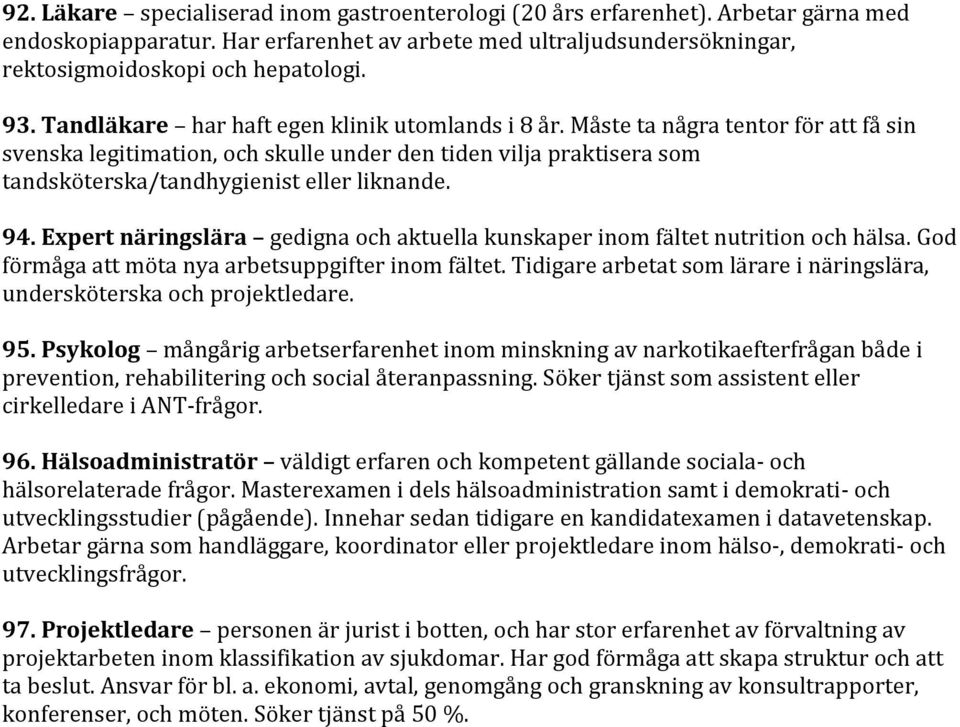 94. Expert näringslära gedigna och aktuella kunskaper inom fältet nutrition och hälsa. God förmåga att möta nya arbetsuppgifter inom fältet.
