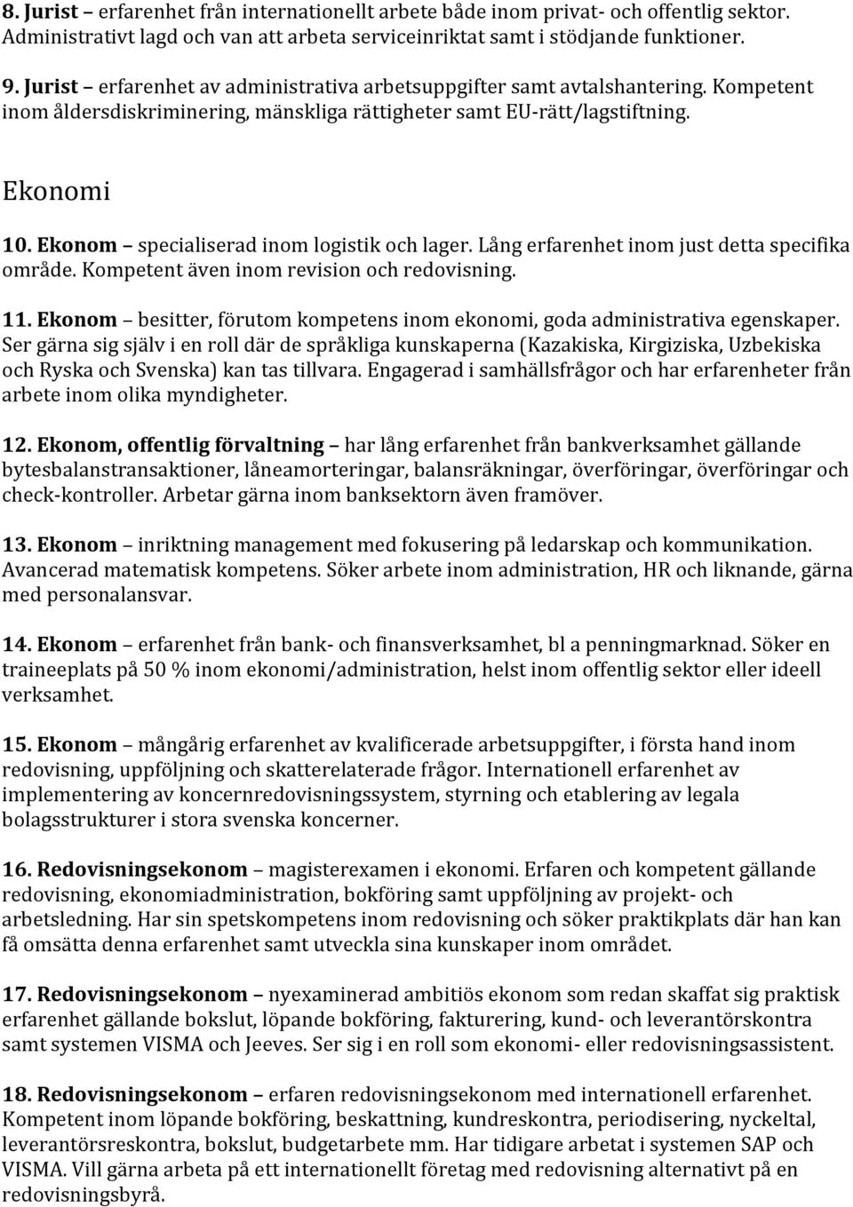 Ekonom specialiserad inom logistik och lager. Lång erfarenhet inom just detta specifika område. Kompetent även inom revision och redovisning. 11.