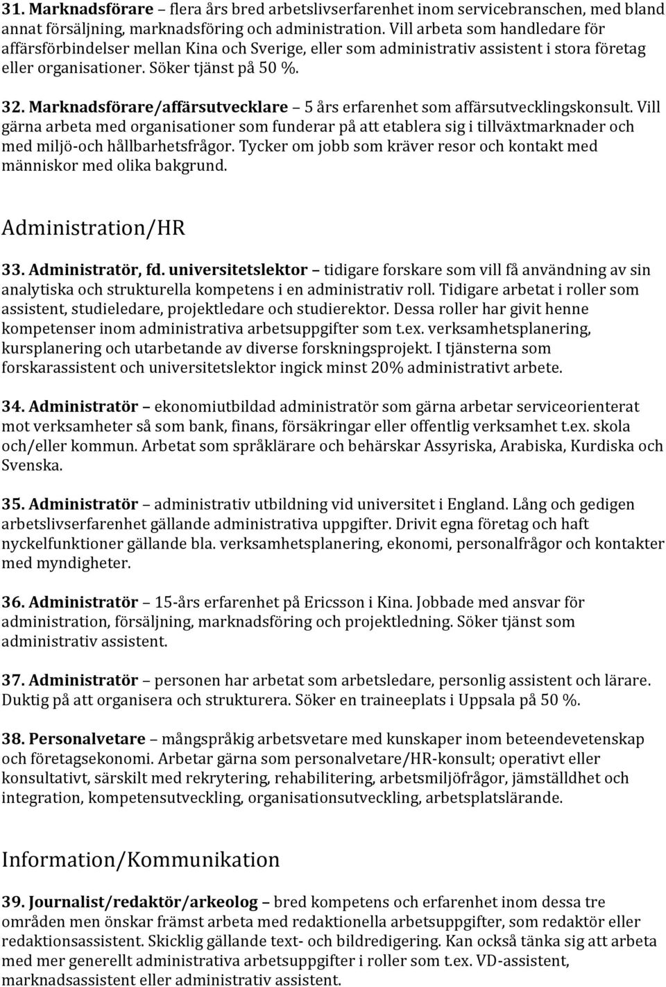 Marknadsförare/affärsutvecklare 5 års erfarenhet som affärsutvecklingskonsult.