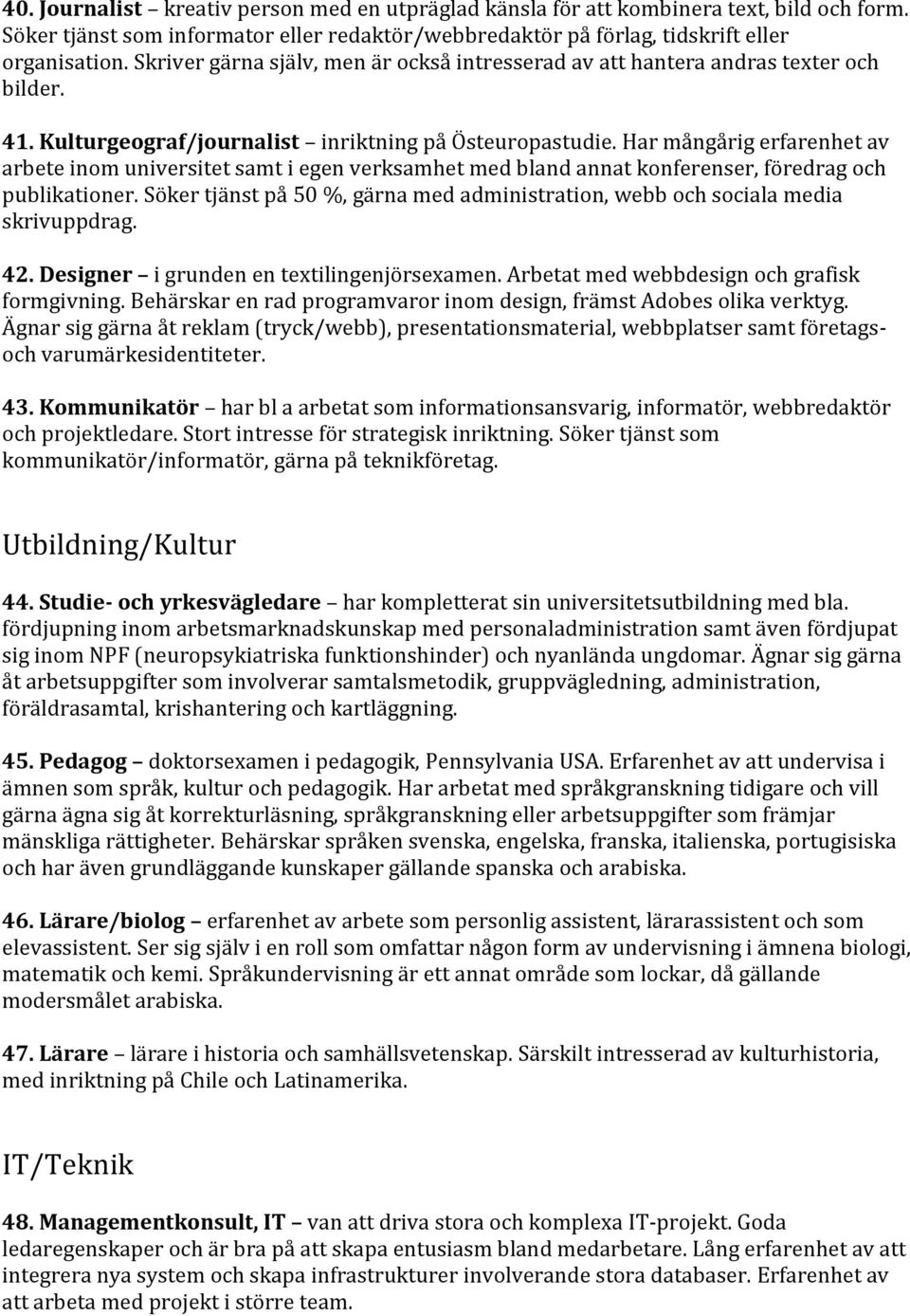 Har mångårig erfarenhet av arbete inom universitet samt i egen verksamhet med bland annat konferenser, föredrag och publikationer.
