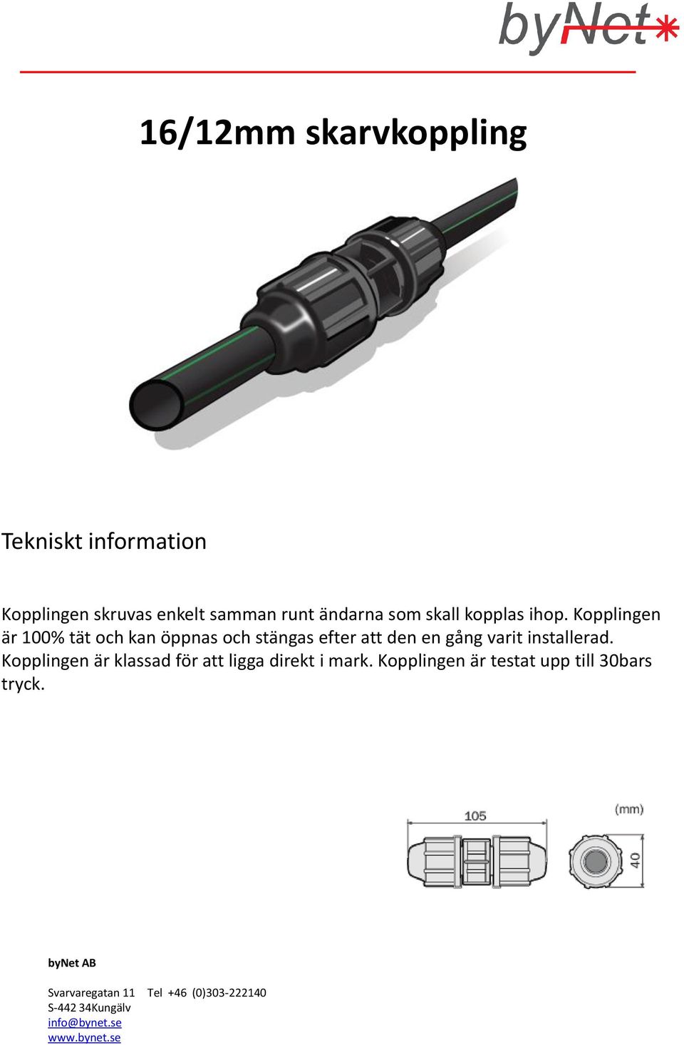 Kopplingen är 100% tät och kan öppnas och stängas efter att den en gång