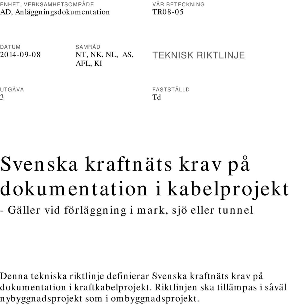 kabelprojekt - Gäller vid förläggning i mark, sjö eller tunnel Denna tekniska riktlinje definierar Svenska