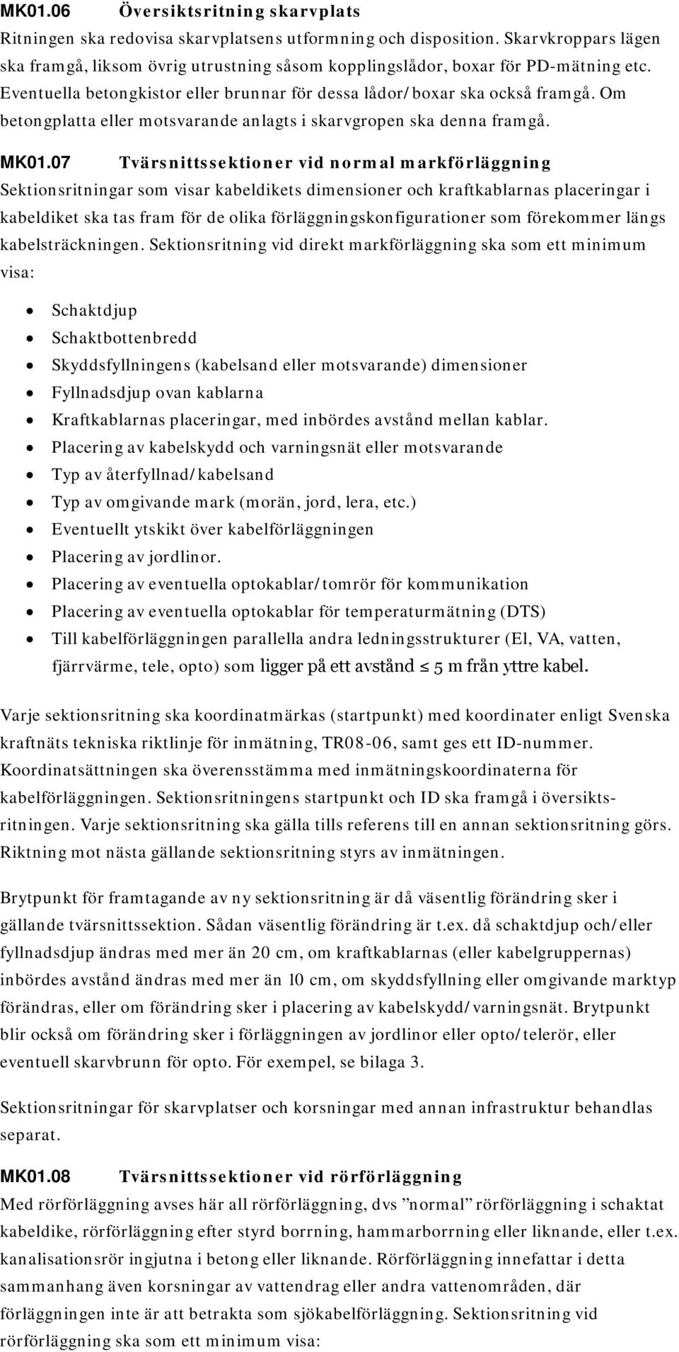 Om betongplatta eller motsvarande anlagts i skarvgropen ska denna framgå. MK01.