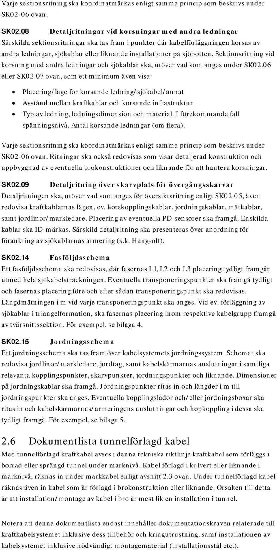 08 Detaljritningar vid korsningar med andra ledningar Särskilda sektionsritningar ska tas fram i punkter där kabelförläggningen korsas av andra ledningar, sjökablar eller liknande installationer på
