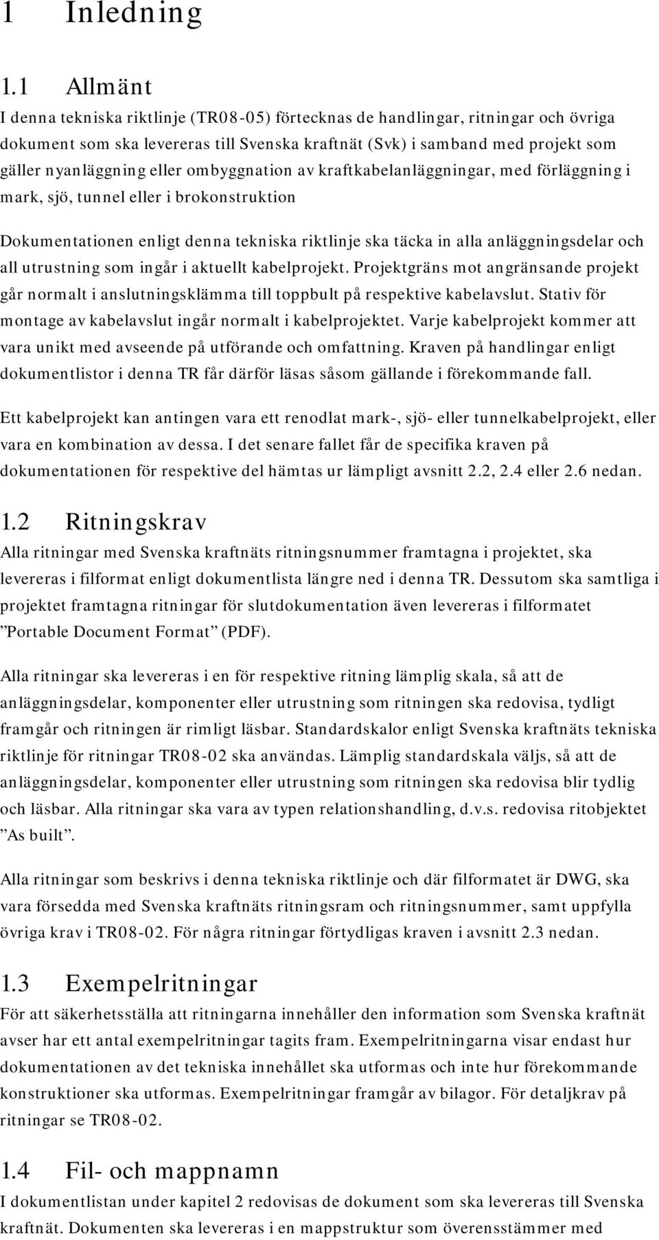 eller ombyggnation av kraftkabelanläggningar, med förläggning i mark, sjö, tunnel eller i brokonstruktion Dokumentationen enligt denna tekniska riktlinje ska täcka in alla anläggningsdelar och all