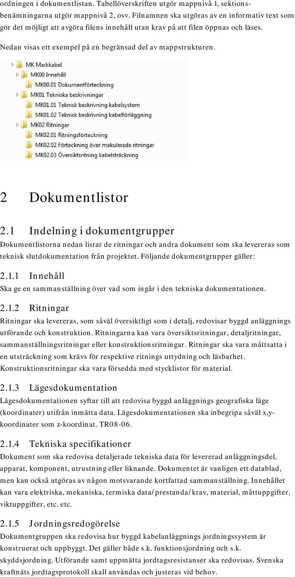2 Dokumentlistor 2.1 Indelning i dokumentgrupper Dokumentlistorna nedan listar de ritningar och andra dokument som ska levereras som teknisk slutdokumentation från projektet.