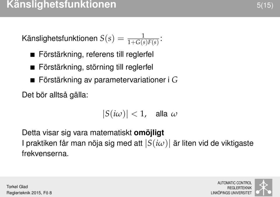 parametervariationer i G Det bör alltså gälla: S(iω) < 1, alla ω Detta visar sig vara