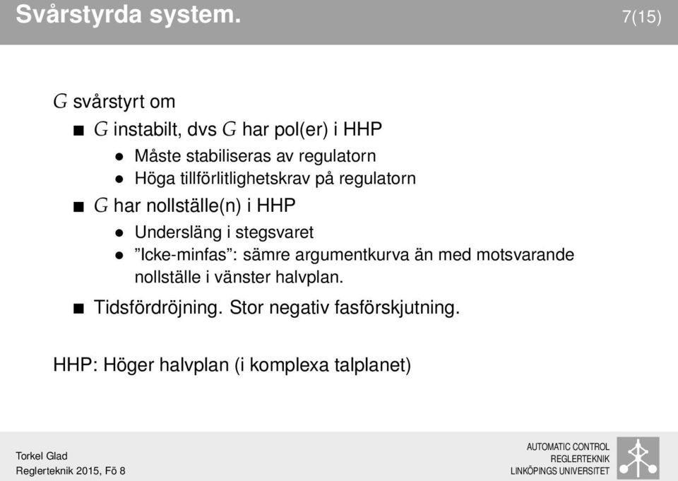 Höga tillförlitlighetskrav på regulatorn G har nollställe(n) i HHP Undersläng i stegsvaret