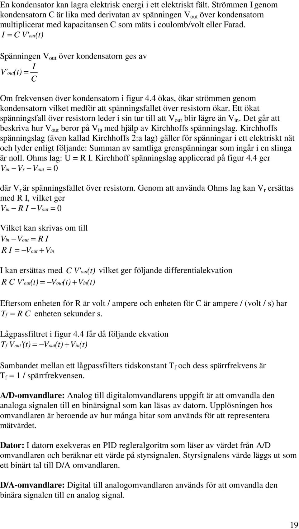 I = C V' out(t) Spänningen V out över kondensatorn ges av I V'out (t) = C Om frekvensen över kondensatorn i figur 4.