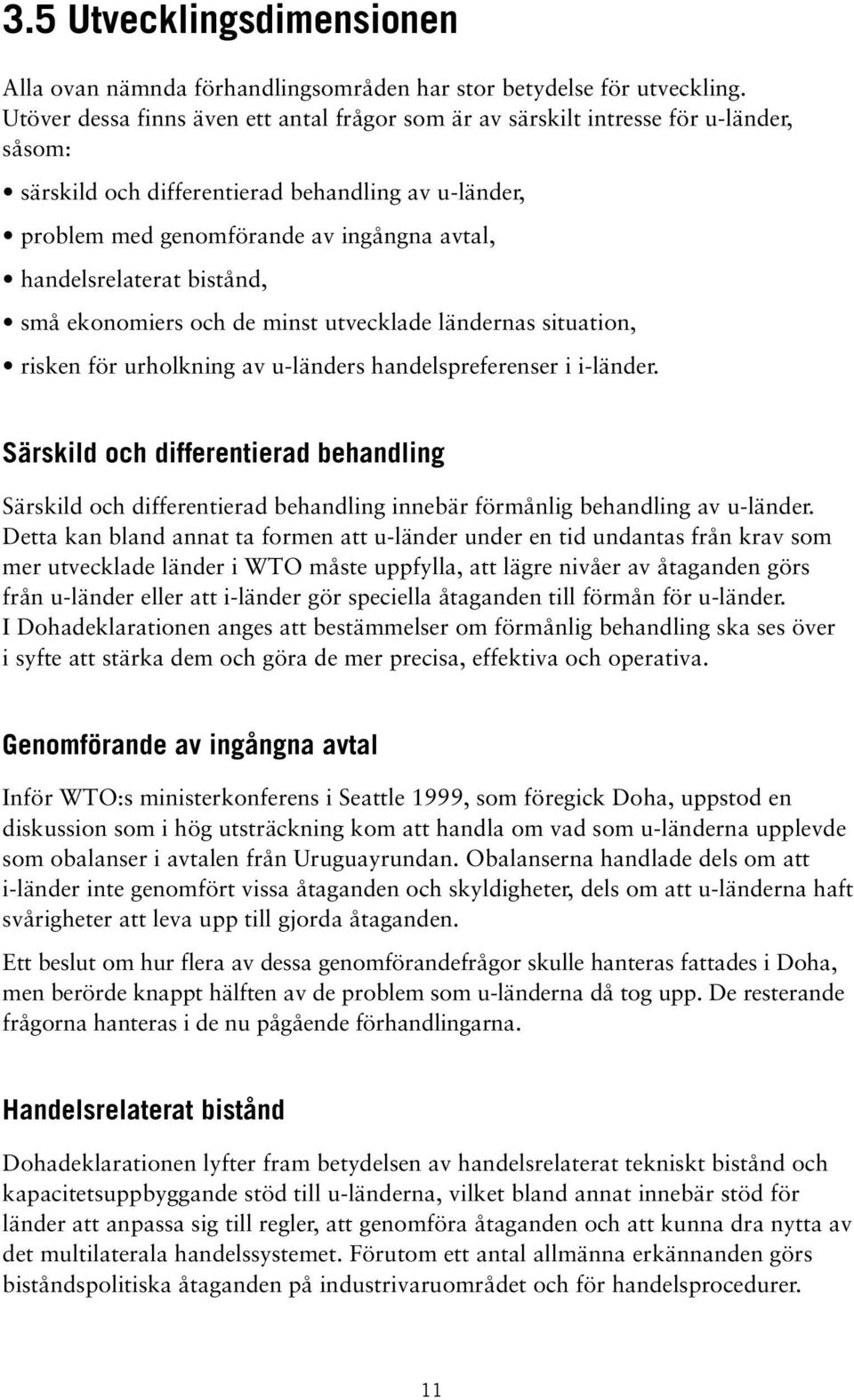 handelsrelaterat bistånd, små ekonomiers och de minst utvecklade ländernas situation, risken för urholkning av u-länders handelspreferenser i i-länder.