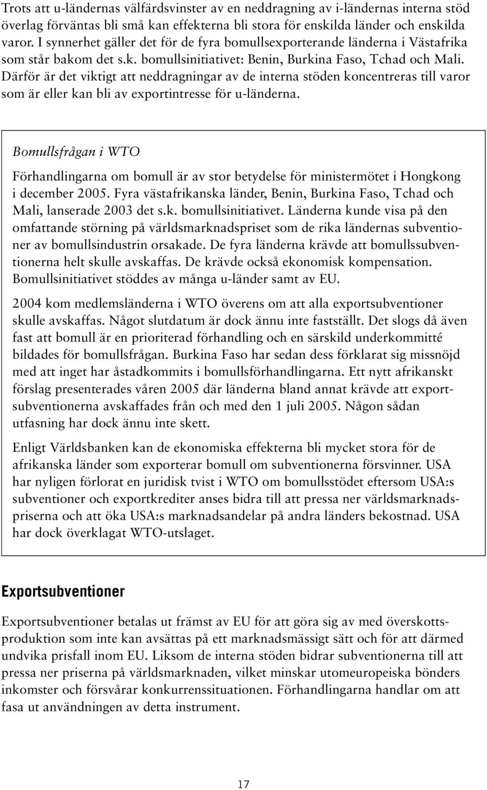 Därför är det viktigt att neddragningar av de interna stöden koncentreras till varor som är eller kan bli av exportintresse för u-länderna.