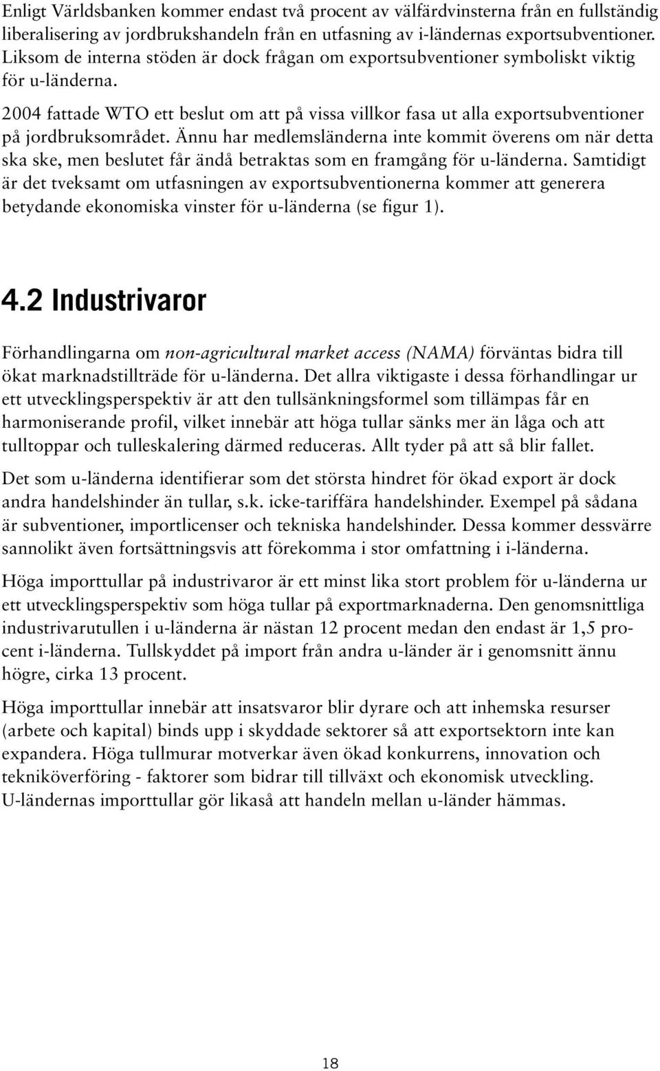 Ännu har medlemsländerna inte kommit överens om när detta ska ske, men beslutet får ändå betraktas som en framgång för u-länderna.