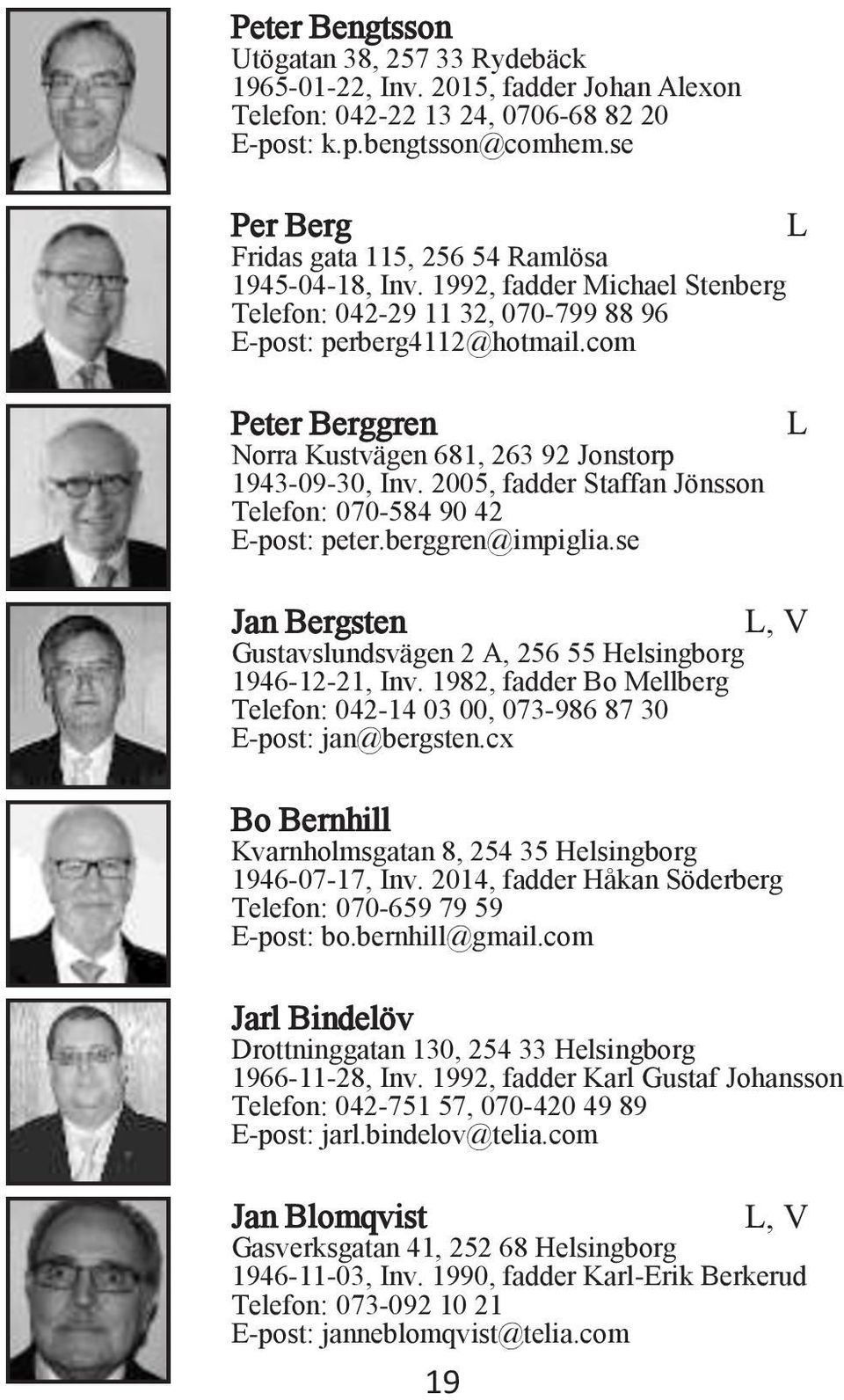 com Peter Berggren Norra Kustvägen 681, 263 92 Jonstorp 1943-09-30, Inv. 2005, fadder Staffan Jönsson Telefon: 070-584 90 42 E-post: peter.berggren@impiglia.