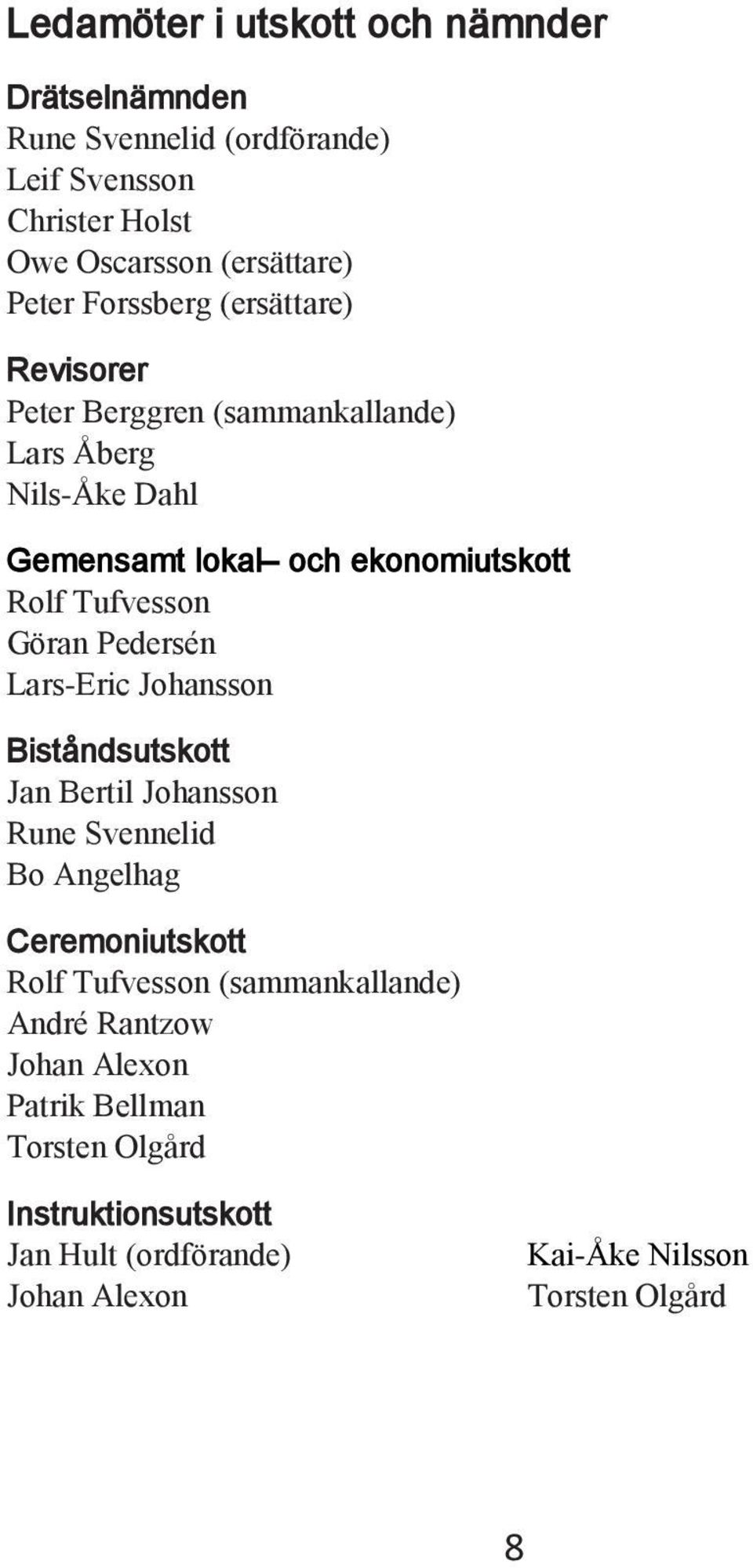 Göran Pedersén ars-eric Johansson Biståndsutskott Jan Bertil Johansson Rune Svennelid Bo Angelhag Ceremoniutskott Rolf Tufvesson