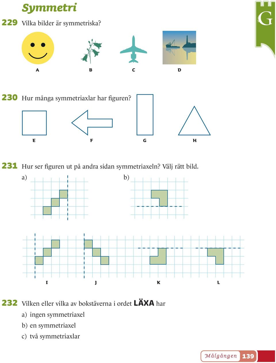 E F G H 231 Hur ser figuren ut på andra sidan symmetriaxeln? Välj rätt bild.