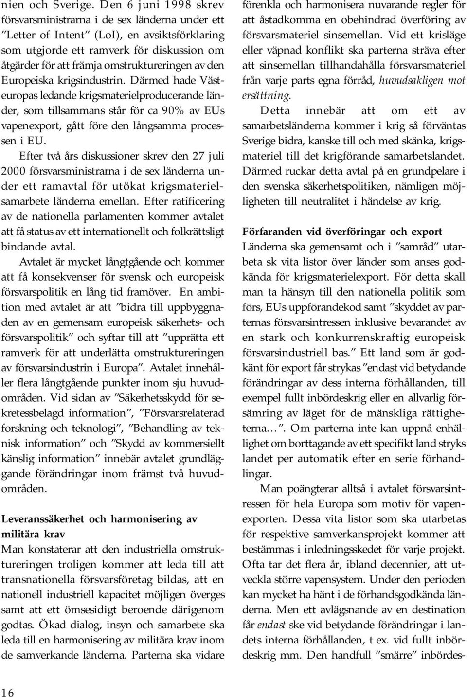 av den Europeiska krigsindustrin. Därmed hade Västeuropas ledande krigsmaterielproducerande länder, som tillsammans står för ca 90% av EUs vapenexport, gått före den långsamma processen i EU.