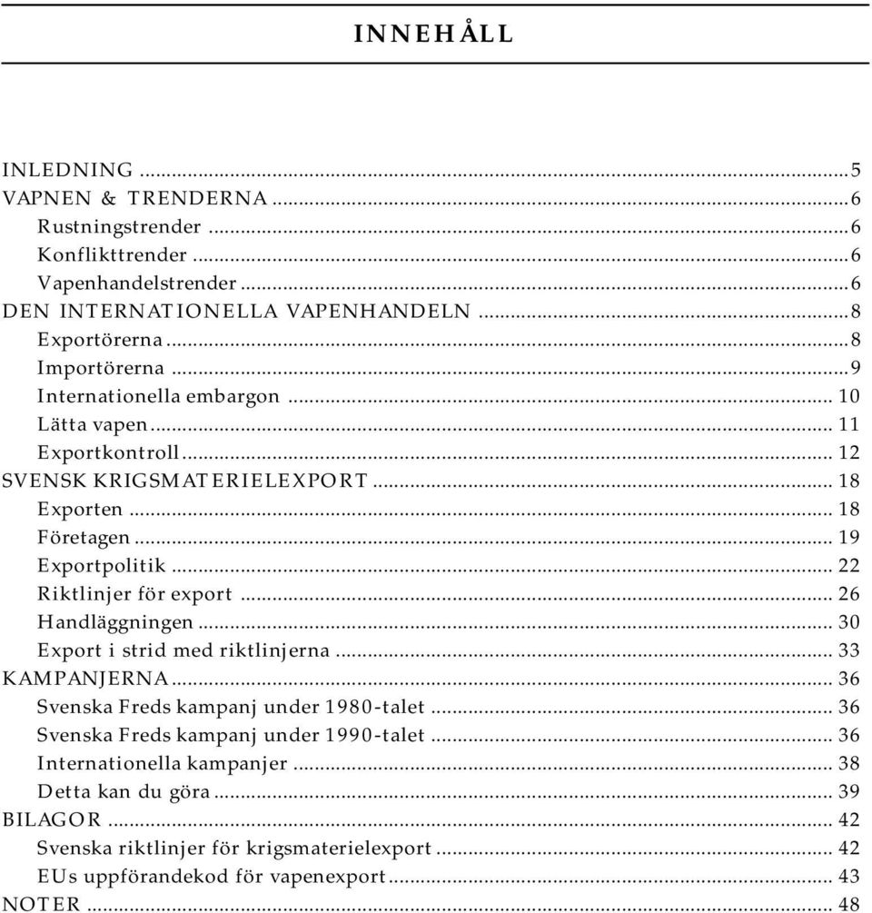 .. 22 Riktlinjer för export... 26 Handläggningen... 30 Export i strid med riktlinjerna... 33 KAMPANJERNA... 36 Svenska Freds kampanj under 1980-talet.