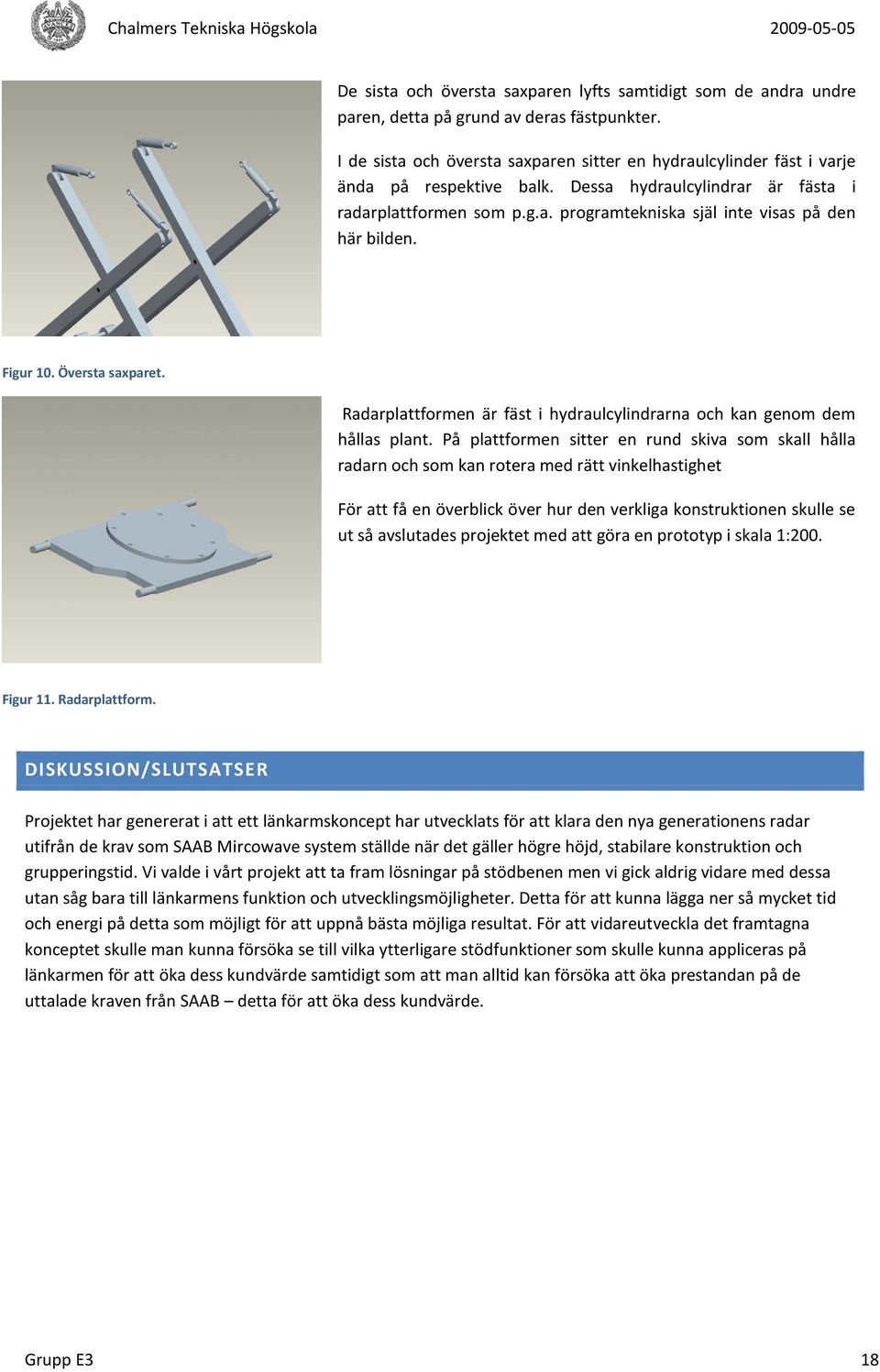 Figur 10. Översta saxparet. Radarplattformen är fäst i hydraulcylindrarna och kan genom dem hållas plant.