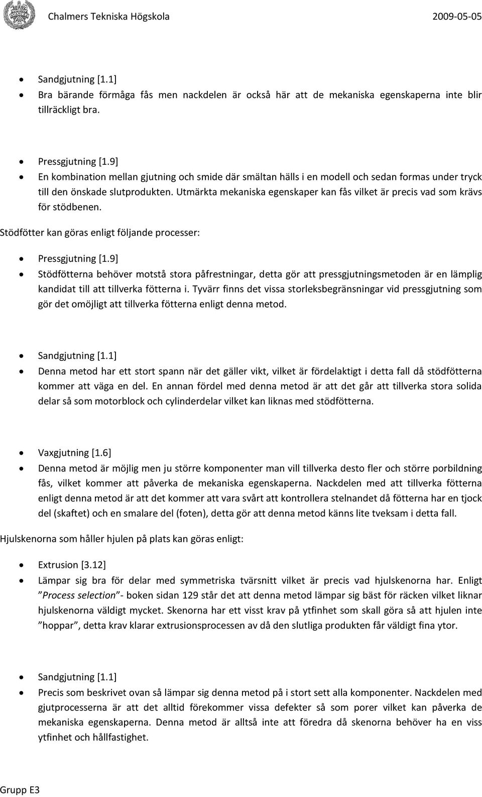 Utmärkta mekaniska egenskaper kan fås vilket är precis vad som krävs för stödbenen. Stödfötter kan göras enligt följande processer: Pressgjutning [1.