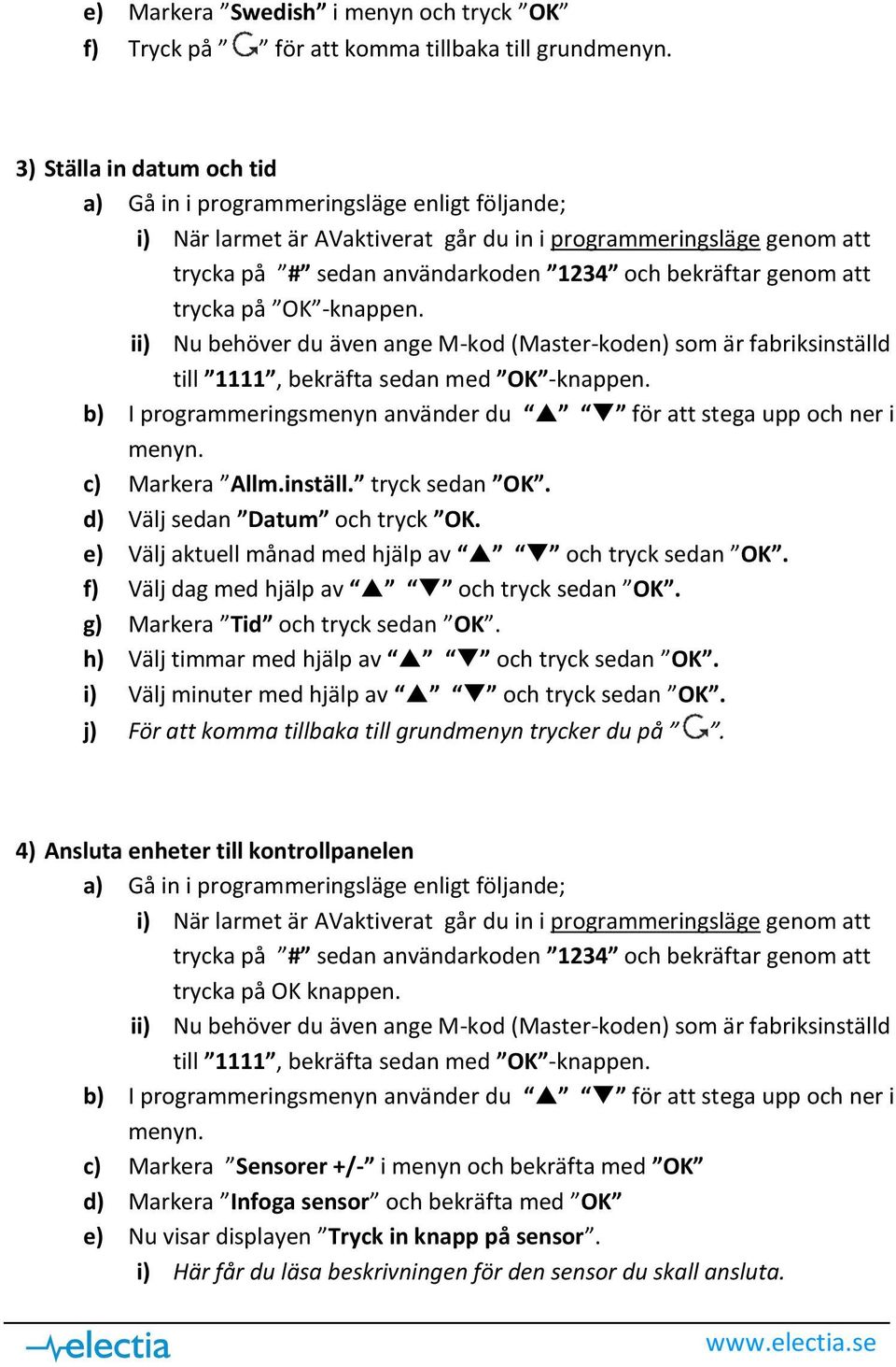 f) Välj dag med hjälp av och tryck sedan OK. g) Markera Tid och tryck sedan OK. h) Välj timmar med hjälp av och tryck sedan OK. i) Välj minuter med hjälp av och tryck sedan OK.