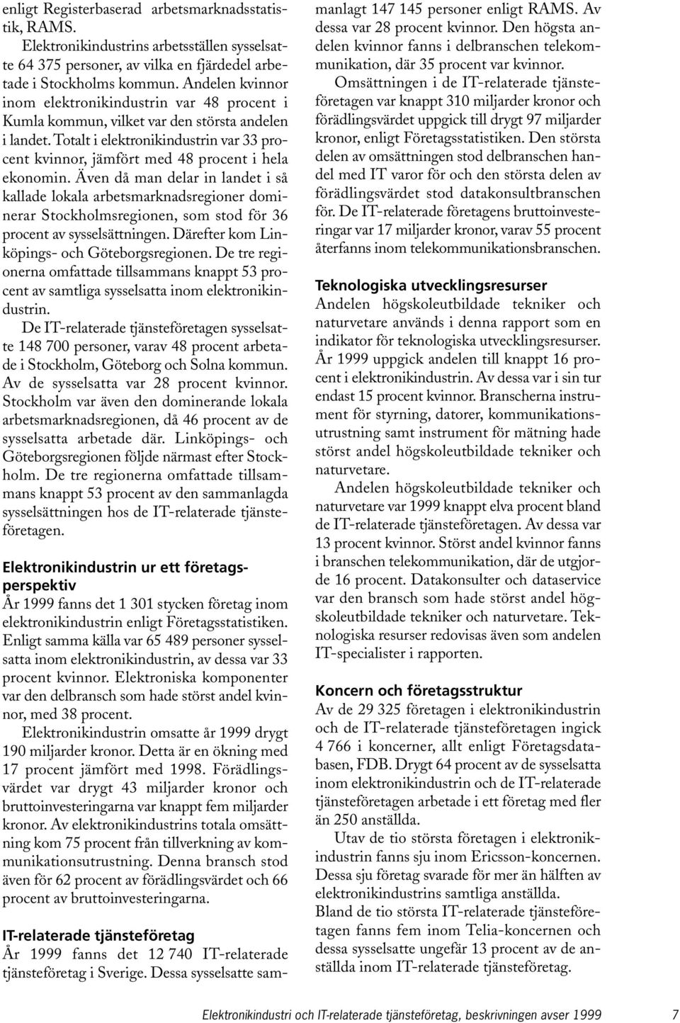 Totalt i elektronikindustrin var 33 procent kvinnor, jämfört med 48 procent i hela ekonomin.