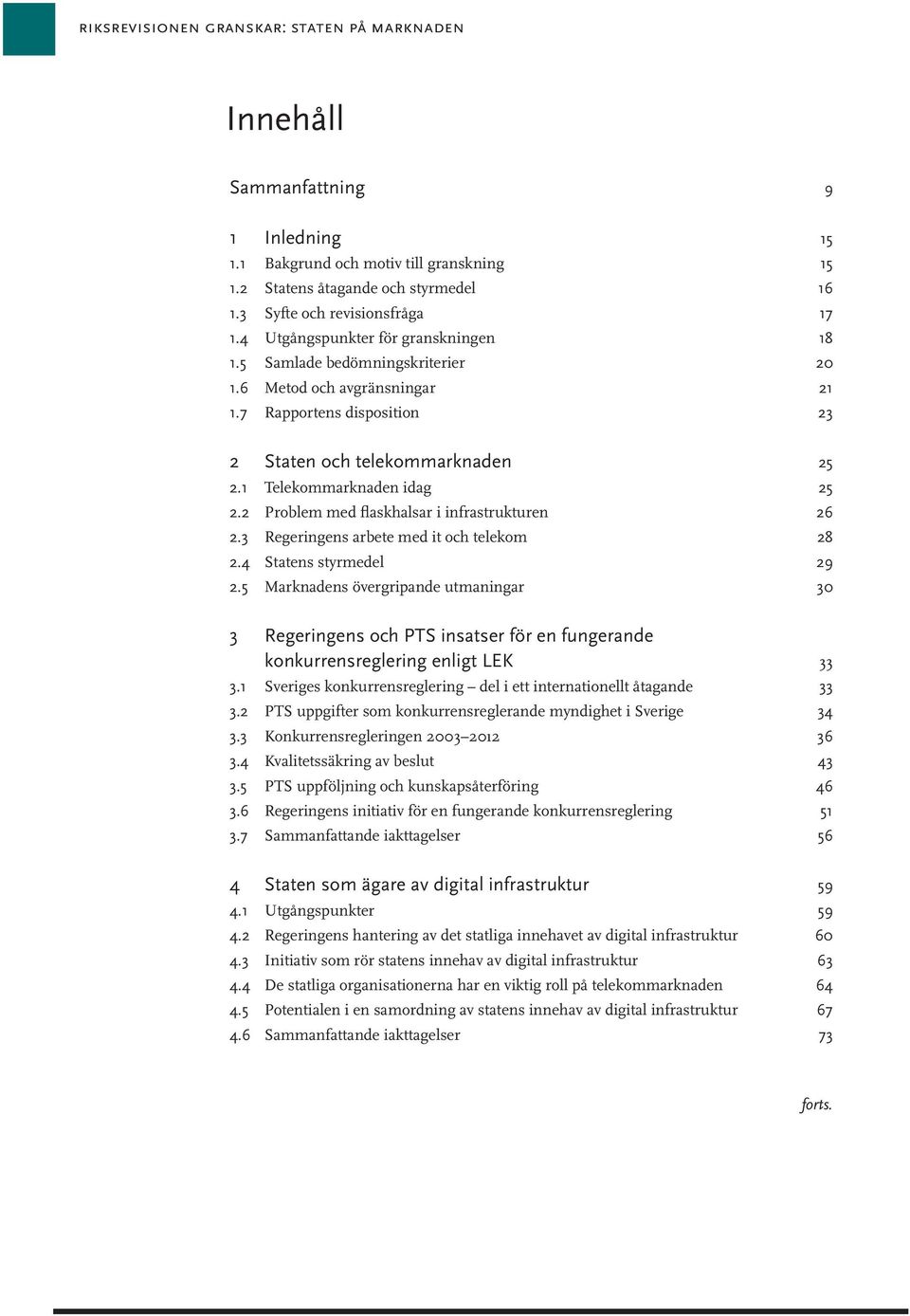 2 Problem med flaskhalsar i infrastrukturen 26 2.3 Regeringens arbete med it och telekom 28 2.4 Statens styrmedel 29 2.
